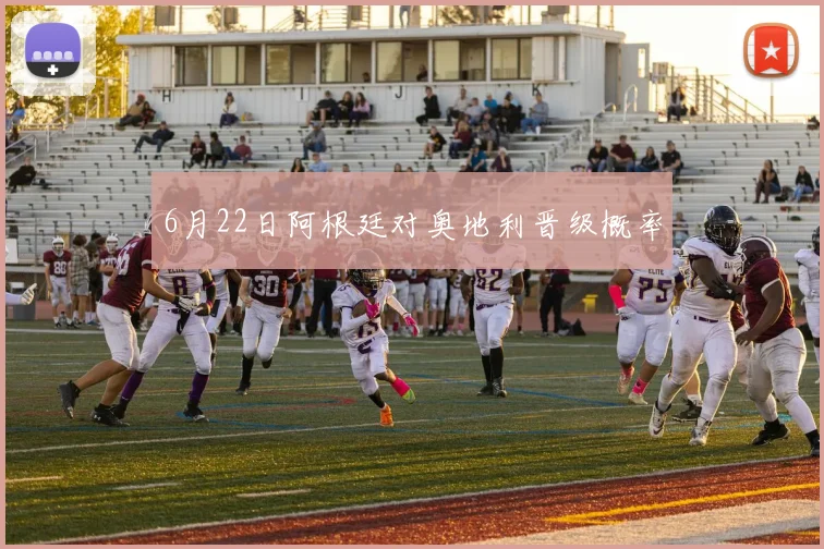 6月22日阿根廷对奥地利晋级概率