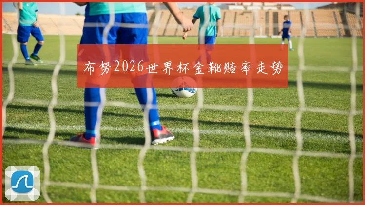 布努2026世界杯金靴赔率走势