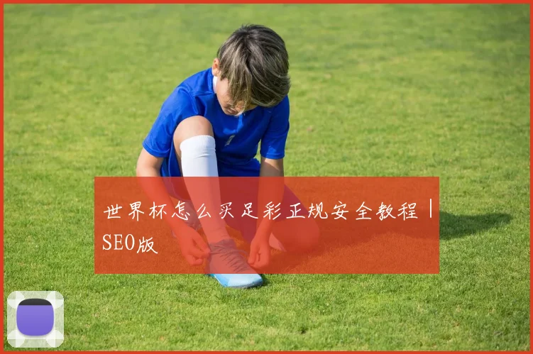 世界杯怎么买足彩正规安全教程｜SEO版