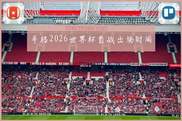 辛格2026世界杯首战出场时间